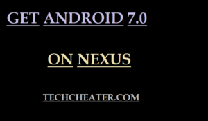 GET ANDROID 7.0 NOUGAT NEXUS