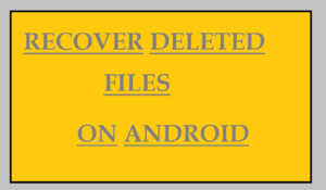 RECOVER DELETED FILES ON ANDROID