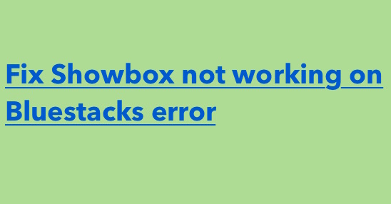 How to Fix if Showbox is not working in Bluestacks