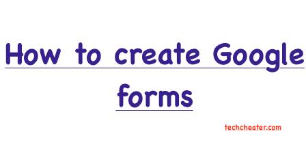 How to create Google forms - Techcheater