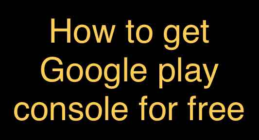How to get Google play console for free